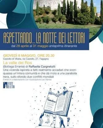 📖Aspettando...la Notte dei Lettori🌙
Rassegna itinerante dal 28 aprile al 31 maggio del festival "La Notte dei Lettori" edizione 2025, 4-8 giugno.

📅 Giovedì 8 maggio
⏰ ore 20:30
📍 Castello di Villalta, via Castello 27 - Fagagna

Protagonista della serata: Raffaella Cargnelutti con il suo romanzo "La Valle dei Ros", un romanzo ispirato a fatti realmente accaduti che sconquassa un'intera comunità e che dà inizio a una parabola nera, sullo sfondo due conflitti mondiali. Dialogherà con l'autrice la dott.ssa Monica Tallone. Direttore artistico dell'edizione 2025 la dott.ssa Martina Delpiccolo. 
Al termine ci sarà un brindisi con i vini offerti dall'Azienda Agricola Ronco Penasa di Caporiacco