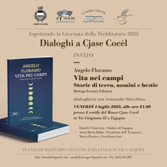 📖 VITA NEI CAMPI 🐮
Storie di terra, uomini e bestie

📅 venerdì 4 luglio
⏰ ore 21:00
📍 Museo Cjase Cocèl - Fagagna

In attesa della "Giornata della Trebbiatura 2025", Angelo Floramo presenta il suo volume dove racconta il cuore della civiltà contadina esplorando le relazioni tra uomo-natura, sacro-profano, terra-cielo.