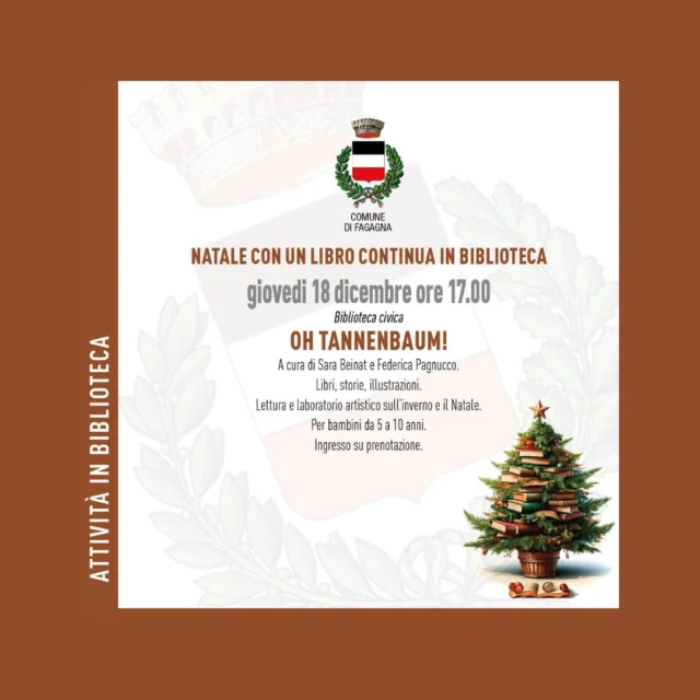 💫OH TANNENBAUM!🎄
Natale con un libro continua in biblioteca

📅 giovedì 18 dicembre
⏰ ore 17:00
📍 Biblioteca civica

A cura di Sara Beinat e Federica Pagnucco. Libri, storie, illustrazioni, laboratorio artistico sull'inverno e il Natale.
Per bambini dai 5 ai 10 anni con ingresso su prenotazione.

Per info e prenotazioni: biblioteca@comune.fagagna.ud.it oppure 0432 812 147