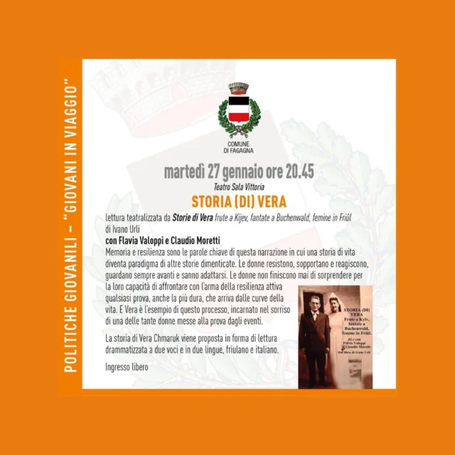 📖STORIA (DI) VERA👩‍🦰

Lettura teatralizzata da Storie di Vera - Frute a Kyiv, fantate a Buchenwald, femine in Friûl di Ivano Urli.
Con Flavia Valoppi e Claudio Moretti.

📅 martedì 27 gennaio
⏰ ore 20:45
📍 Teatro Sala Vittoria

Narrazione in cui una storia di vita diventa paradigma di altre storie dimenticate. 
Le donne resistono, sopportano e reagiscono, guardano sempre avanti e sanno adattarsi. Le donne non finiscono mai di sorprendere per la loro capacità di affrontare con l’arma della resilienza attiva qualsiasi prova, anche la più dura, che arriva dalle curve della vita. 
E Vera è l’esempio di questo processo, incarnato nel sorriso di una delle tante donne messe alla prova dagli eventi.

La storia di Vera Chmaruk viene proposta in forma di lettura drammatizzata a due voci e in due lingue, friulano e italiano.

Ingresso libero