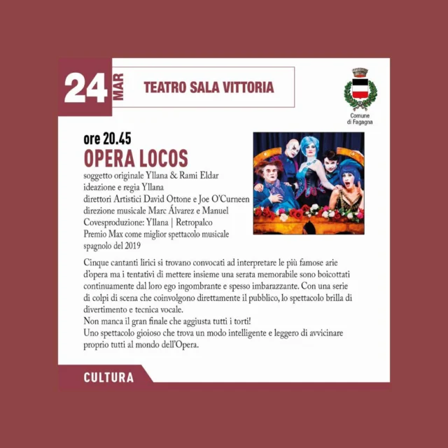 🎭OPERA LOCOS😵‍💫

Spettacolo divertente, gioioso e leggero per avvicinare al mondo dell'Opera.

📅 martedì 24 marzo
⏰ ore 20:45
📍 Teatro Sala Vittoria

Cinque cantanti lirici, nel tentativo di mettere insieme una serata memorabile, sono boicottati dal loro ego ingombrante e spesso imbarazzante.

Per info e acquisto dei biglietti: biglietteria@ertfvg.it e  https://ertfvg.it/spettacoli/the-opera-locos/