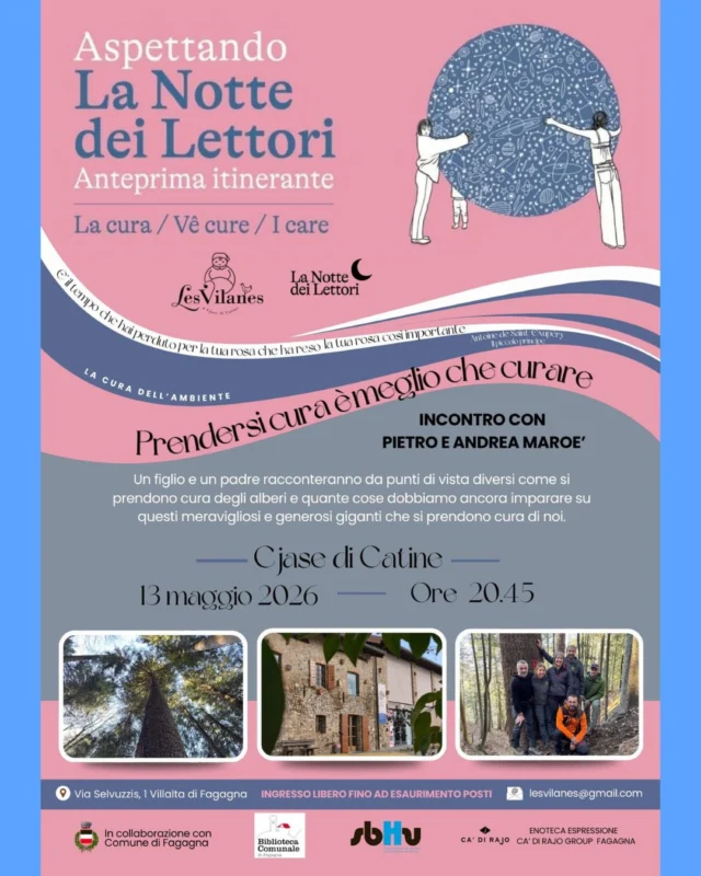 🙇‍♂️ASPETTANDO LA NOTTE DEI LETTORI📚
Prendersi cura è meglio che curare

Incontro con Pietro e Andrea Maroè, che racconteranno da punti di vista diversi come si prendono cura degli alberi e quante cose bisogna ancora imparare su di essi.

📅 mercoledì 13 maggio
⏰ ore 20:45
📍 Cjase di Catine, Via Selvuzzis 1 - Villalta di Fagagna

Ingresso libero fino ad esaurimento posti.
Per info: lesvilanes@gmail.com