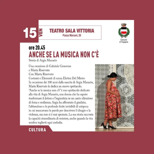 👩 ANCHE SE LA MUSICA NON C'È ❤️‍🩹
Storia di Argia Manarin

In occasione dei 100 anni dalla nascita di Argia Manarin, Marta Riservato le dedica un nuovo spettacolo.

📅 venerdì 15 maggio
⏰ ore 20:45
📍 Teatro Sala Vittoria

Spettacolo dedicato alla vita di Argia Manarin, una donna che ha saputo trasformare il dolore e l'ingiustizia in un canto silenzioso di forza e resilienza.
La sua storia racconta la capacità straordinaria di resistere, anche quando la vita sembra toglierti ogni melodia.

https://www.comune.fagagna.ud.it/it/vivere-il-comune-29554/eventi-29556/anche-se-la-musica-non-ce-167941