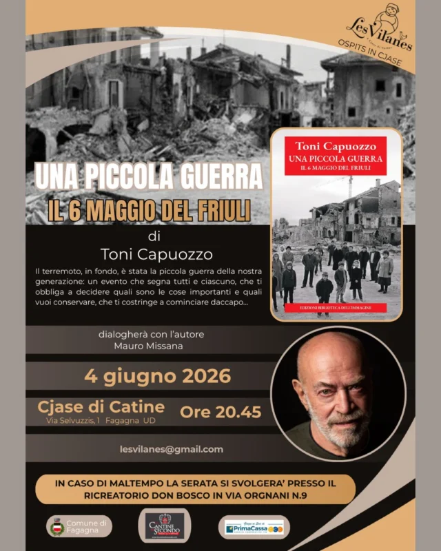 🪖 UNA PICCOLA GUERRA 👥
Il 6 maggio del Friuli

Presentazione del volume "Una piccola guerra. Il 6 maggio del Friuli" di Toni Capuozzo, che dialogherà con Mauro Missana.

📅 giovedì 4 giugno
⏰ ore 20:45
📍 Cjase di Catine, via Selvuzzis - Villata di Fagagna (in caso di maltempo Ricreatorio Don Bosco - via Orgnani 9)

Il terremoto, in fondo, è stata la piccola guerra che ha segnato tutti e che obbliga a decidere quali siano le cose importanti e quali vanno conservate, che costringe a ricominciare.

Per info: lesvilanes@gmail.com