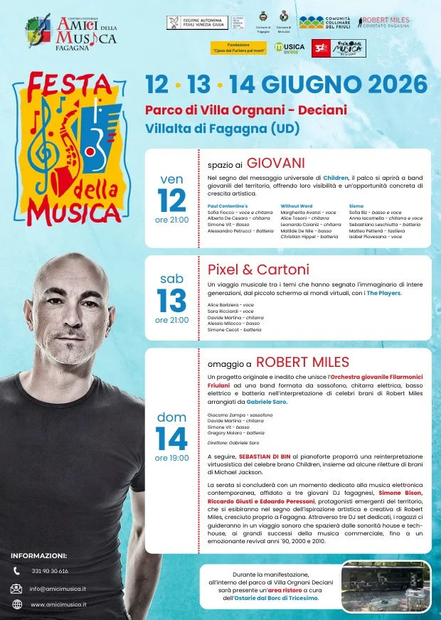 🎵FESTA DELLA MUSICA🎷
Un appuntamento interamente dedicato alla musica emergente del nostro territorio, per dare voce alla creatività e all'energia delle nuove generazioni.
 
📅venerdì 12, sabato 13, domenica  14 giugno
⏰ orari variano in base alla giornata
📍 Parco di Villa Orgnani - Deciani -  Villalta di Fagagna (UD)
_______________

🎸Spazio ai GIOVANI 🎸
📅 venerdì 12 giugno 
⏰ dalle ore 21:00
Tre band, tre sound differenti, un' unica serata di musica dal vivo sotto le 
stelle:
⚡Paul Contentine's
⚡Without Word
⚡Sisma 
_______________

🎶PIXEL & Cartoni🎶
📅 sabato 13 giugno 
⏰ dalle ore 21:00
Dallo schermo al palco. Un viaggio tra le atmosfere che hanno segnato l'immaginario collettivo di intere generazioni 
Game Over. Schermo spento, palco acceso: entrano in gioco i The Players.
_______________

🎧Omaggio a ROBERT MILES 🎧
📅 domenica 14 giugno 
⏰ dalle ore 19:00

Tutto comincia da dove tutto è iniziato: Fagagna celebra il sound di Robert Miles con una serata unica divisa in tre atti: 

🎙L'Orchestra giovanile Filarmonici Friulani si fonde con una band ( sassofono, batteria, basso e chitarra elettrici) per un mix esplosivo dei successsi di Robert Miles, arrangiati da Gabriele Saro.

🎹 Il pianoforte di Sebastian Di Bin reinterpreta il celebre brano Children incrociando il mito di Robert Miles con i successi immortali di Michael Jackson.

🪩Simone Bison, Riccardo GIusti e Edoardo Peressoni. Tre DJ che riscrivono la creatività di Miles attraverso tre set dedicati: dalle sfumature House e Tech House fino alle hit commerciali e revival '90/'00/'10.

🍔All’interno del parco di Villa Orgnani Deciani sarà presente un’area ristoro a cura
dell’Ostarie dal Borc di Tricesimo.
_______________

🎟 Ingresso libero e gratuito 

Per info: 
📞331 903 0616
📧 info@amicimusica.it
🌐www.amicimusica.it