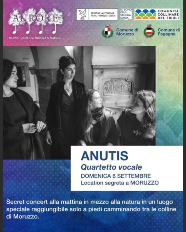 🌅 AURORE 🎶
10.000 passi tra musica e natura

👩‍🦰 ANUTIS - Quartetto vocale 🎤
📅 domenica 6 settembre
⏰ ritrovo ore 07:30 (percorso lungo, circa 45 minuti) - ore 08:00 (percorso breve, circa 10 minuti)
📍 partenza presso il Forte di Santa Margherita del Gruagno (percorso lungo) - partenza presso le scuole di Moruzzo (percorso breve)

In caso di maltempo ore 18:30 presso auditorium Riedo Puppo, via Divisione Julia 7, Moruzzo (fino ad esaurimento posti).

🌱 Passeggiata guidata tra la natura con arrivo in una location segreta dove avrà luogo un concerto a cura del quartetto Anutis, quartetto vocale femminile internazionale.

💫 A conclusione del concerto Colazione Insieme grazie alla Pro Loco Moruzzo, in seguito sarà possibile continuare l'esperienza con una passeggiata di circa 45 minuti alla scoperta del paesaggio del Friuli Collinare.

Evento gratuito senza prenotazione
@aurore.festival